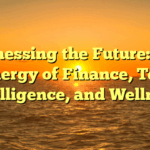 Harnessing the Future: The Synergy of Finance, Tech, Intelligence, and Wellness