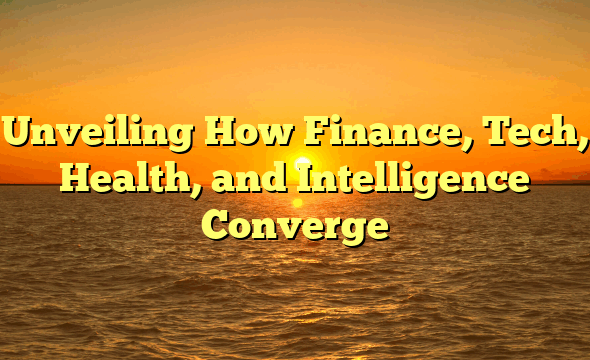 Unveiling How Finance, Tech, Health, and Intelligence Converge