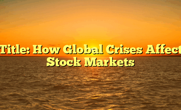 Title: How Global Crises Affect Stock Markets