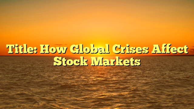 Title: How Global Crises Affect Stock Markets