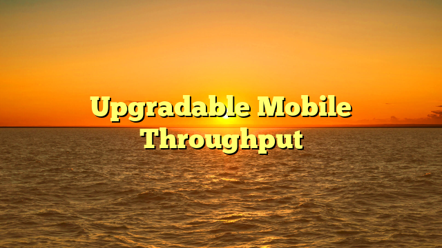 Upgradable Mobile Throughput