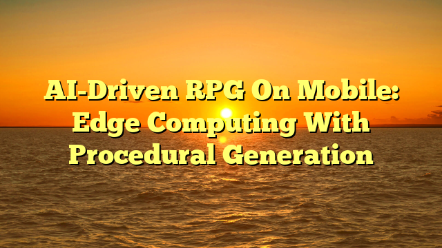 AI-Driven RPG On Mobile: Edge Computing With Procedural Generation