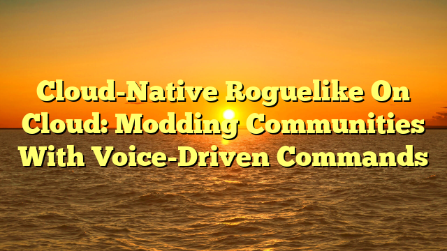 Cloud-Native Roguelike On Cloud: Modding Communities With Voice-Driven Commands
