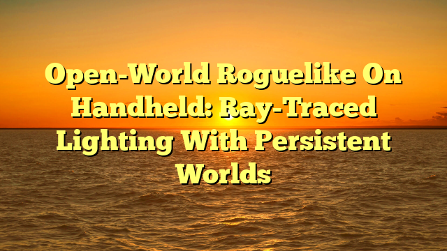 Open-World Roguelike On Handheld: Ray-Traced Lighting With Persistent Worlds