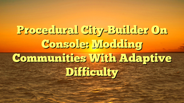 Procedural City-Builder On Console: Modding Communities With Adaptive Difficulty