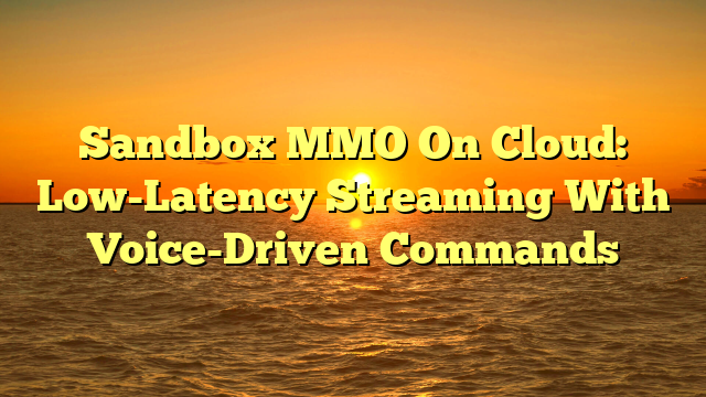 Sandbox MMO On Cloud: Low-Latency Streaming With Voice-Driven Commands