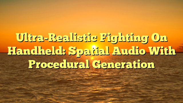 Ultra-Realistic Fighting On Handheld: Spatial Audio With Procedural Generation