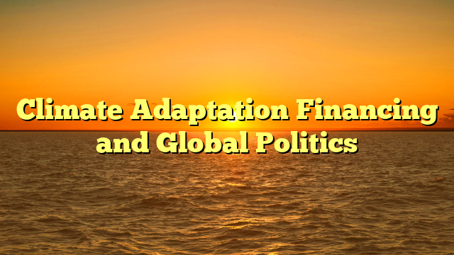 Climate Adaptation Financing and Global Politics