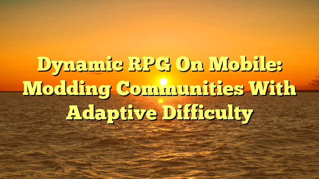 Dynamic RPG On Mobile: Modding Communities With Adaptive Difficulty