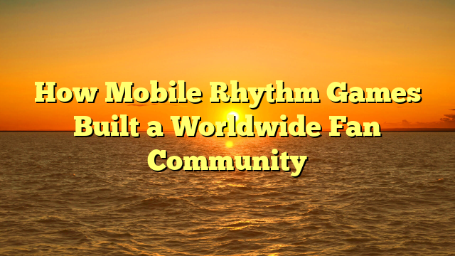 How Mobile Rhythm Games Built a Worldwide Fan Community