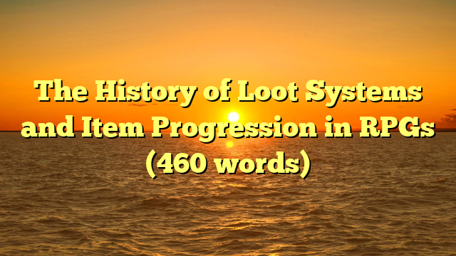 The History of Loot Systems and Item Progression in RPGs (460 words)