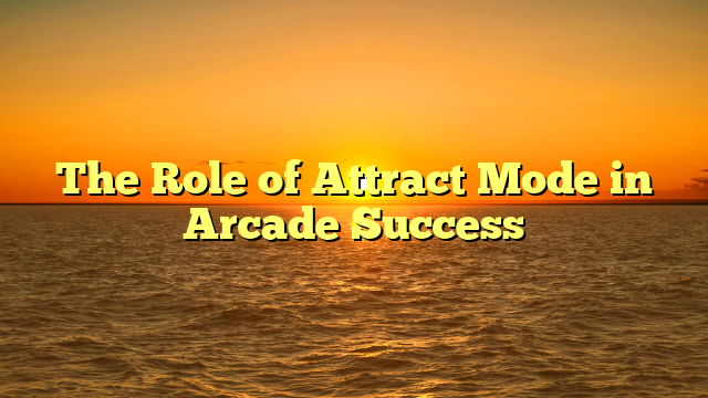 The Role of Attract Mode in Arcade Success
