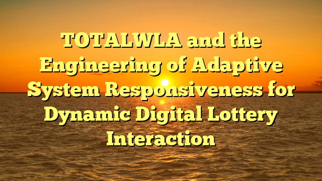 TOTALWLA and the Engineering of Adaptive System Responsiveness for Dynamic Digital Lottery Interaction