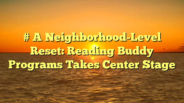 # A Neighborhood-Level Reset: Reading Buddy Programs Takes Center Stage