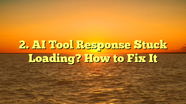2. AI Tool Response Stuck Loading? How to Fix It
