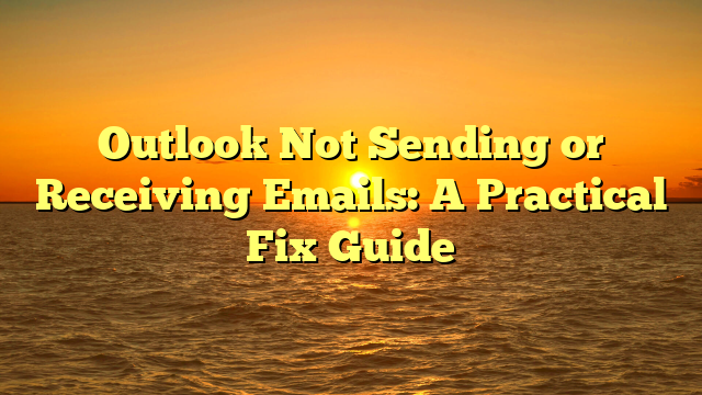 Outlook Not Sending or Receiving Emails: A Practical Fix Guide